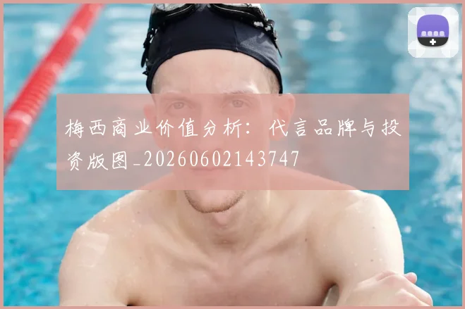 梅西商业价值分析：代言品牌与投资版图_20260602143747