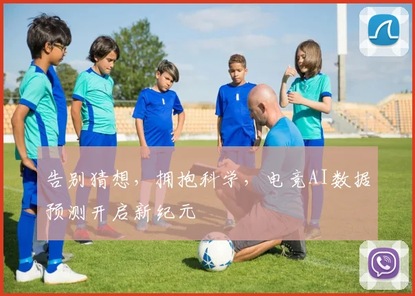 告别猜想，拥抱科学，电竞AI数据预测开启新纪元