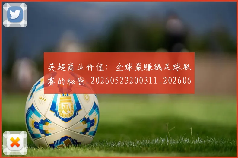 英超商业价值：全球最赚钱足球联赛的秘密_20260523200311_20260610170037