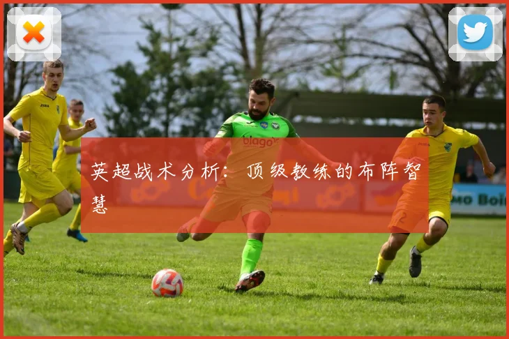 英超战术分析：顶级教练的布阵智慧